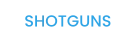 SHOTGUNS